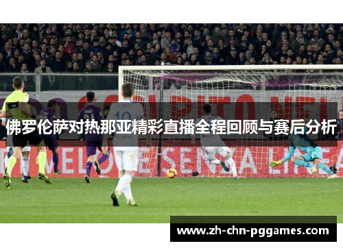 佛罗伦萨对热那亚精彩直播全程回顾与赛后分析