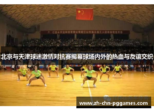 北京与天津球迷激情对抗赛揭幕球场内外的热血与友谊交织