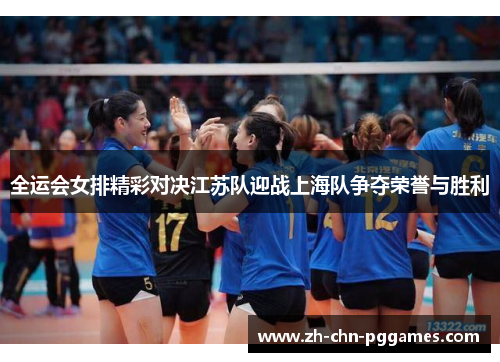 全运会女排精彩对决江苏队迎战上海队争夺荣誉与胜利
