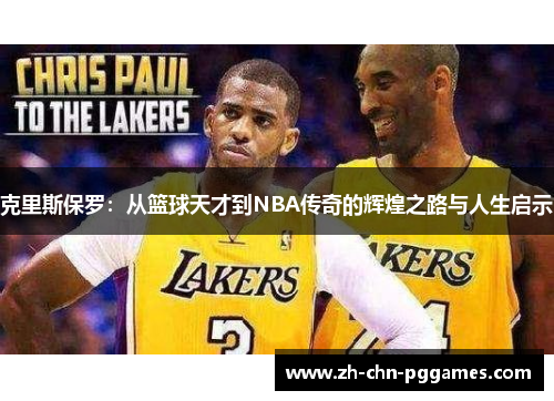 克里斯保罗：从篮球天才到NBA传奇的辉煌之路与人生启示