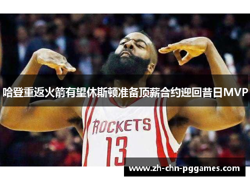 哈登重返火箭有望休斯顿准备顶薪合约迎回昔日MVP